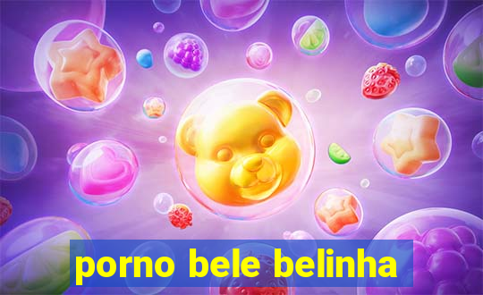 porno bele belinha